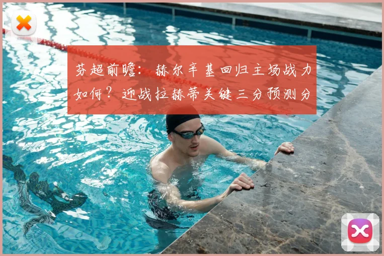 芬超前瞻：赫尔辛基回归主场战力如何？迎战拉赫蒂关键三分预测分析
