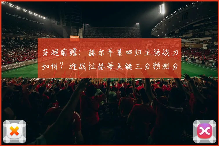 芬超前瞻：赫尔辛基回归主场战力如何？迎战拉赫蒂关键三分预测分析